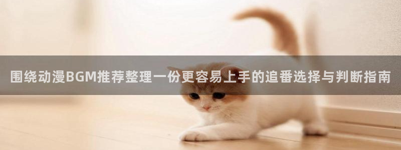 汗汗漫画人气榜:围绕动漫BGM推荐整理一份更容易上手的追番选择与判断指南配图