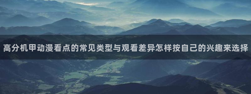 汗汗漫画大全中文阅读：高分机甲动漫看点的常见类型与观看差异怎样按自己的兴趣来选择配图