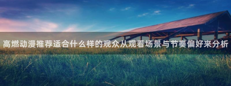 汗汗漫画每日推荐:高燃动漫推荐适合什么样的观众从观看场景与节奏偏好来分析配图