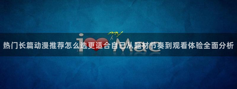 汗汗漫画大全:热门长篇动漫推荐怎么选更适合自己从题材节奏到观看体验全面分析配图